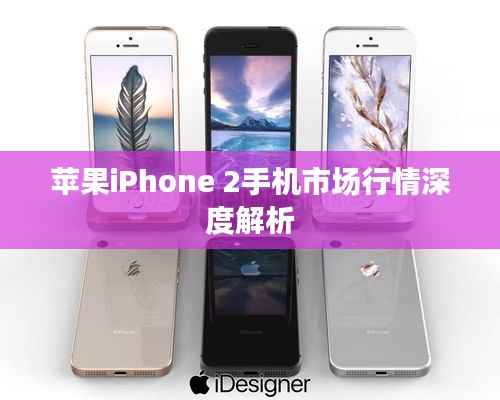 苹果iPhone 2手机市场行情深度解析